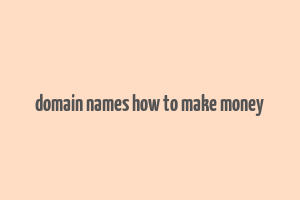 domain names how to make money