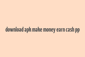 download apk make money earn cash pp