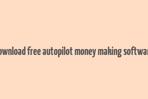 download free autopilot money making software