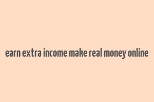 earn extra income make real money online