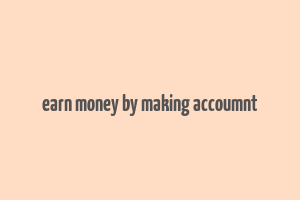 earn money by making accoumnt