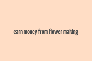 earn money from flower making