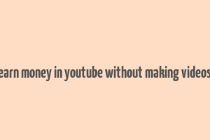 earn money in youtube without making videos