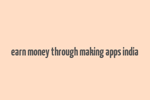 earn money through making apps india