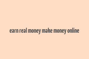 earn real money make money online