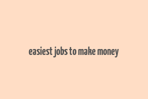 easiest jobs to make money