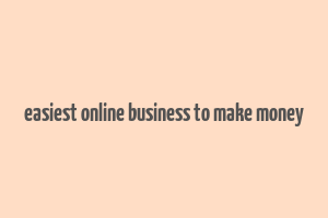 easiest online business to make money