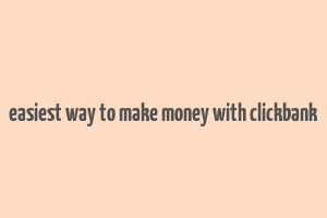 easiest way to make money with clickbank