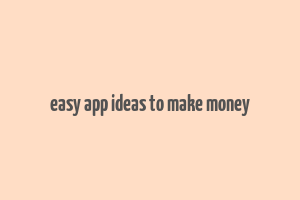 easy app ideas to make money