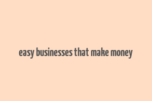 easy businesses that make money