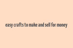 easy crafts to make and sell for money