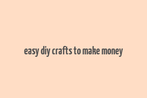 easy diy crafts to make money