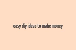 easy diy ideas to make money