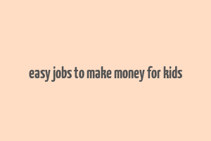 easy jobs to make money for kids