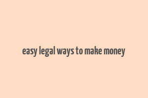 easy legal ways to make money