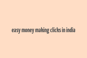 easy money making clicks in india