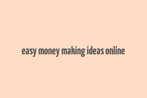 easy money making ideas online