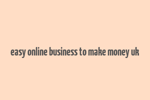 easy online business to make money uk