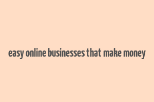 easy online businesses that make money