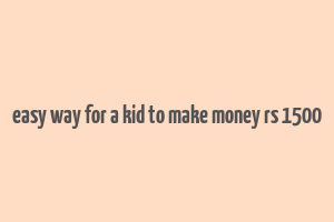 easy way for a kid to make money rs 1500