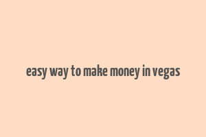 easy way to make money in vegas