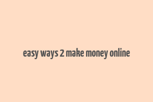 easy ways 2 make money online