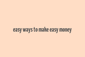 easy ways to make easy money