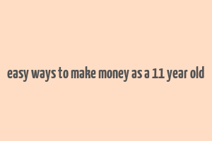 easy ways to make money as a 11 year old