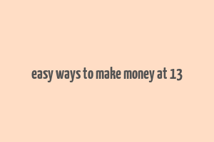 easy ways to make money at 13