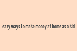 easy ways to make money at home as a kid