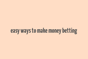 easy ways to make money betting