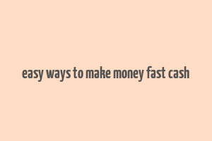 easy ways to make money fast cash