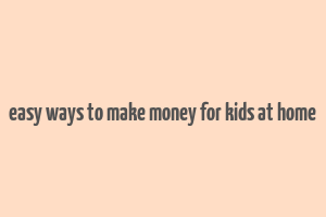 easy ways to make money for kids at home