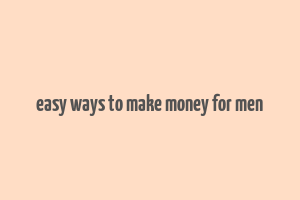 easy ways to make money for men