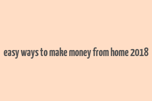 easy ways to make money from home 2018