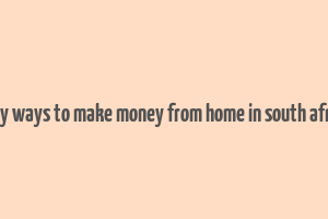 easy ways to make money from home in south africa