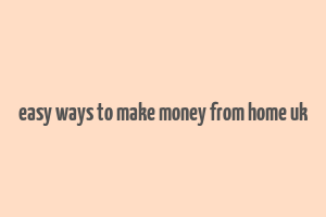 easy ways to make money from home uk