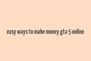 easy ways to make money gta 5 online