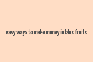 easy ways to make money in blox fruits