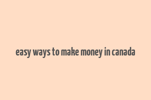 easy ways to make money in canada