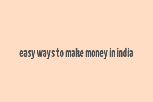 easy ways to make money in india