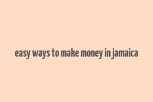 easy ways to make money in jamaica