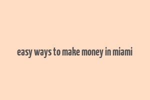 easy ways to make money in miami