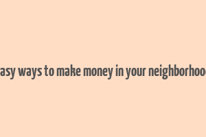 easy ways to make money in your neighborhood