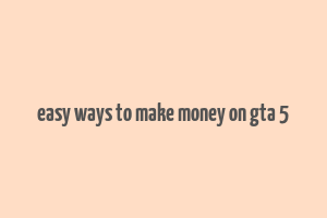 easy ways to make money on gta 5