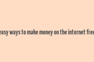 easy ways to make money on the internet free