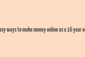 easy ways to make money online as a 16 year old