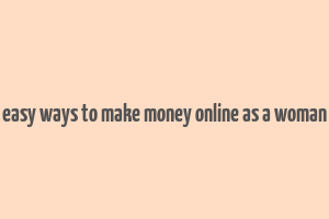 easy ways to make money online as a woman