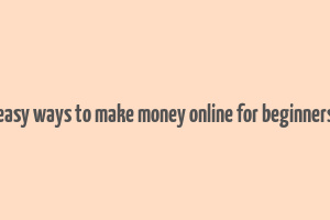 easy ways to make money online for beginners