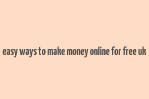 easy ways to make money online for free uk